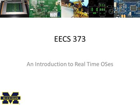EECS 373 An Introduction to Real Time OSes. Things Should be working on your project at this point – Your group should have something to work on as of.
