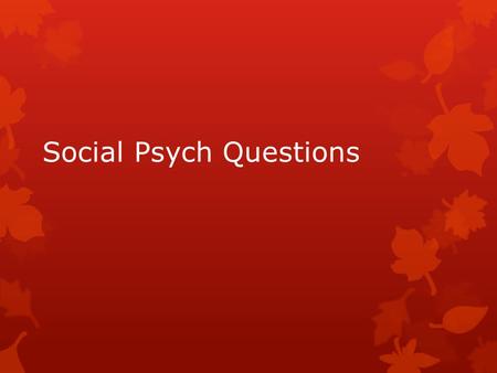 Social Psych Questions. Attribution & Attraction 1)How does our view of self influence the way we see the world? 2)Define attribute. Define situational.