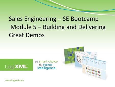 Sales Engineering – SE Bootcamp Module 5 – Building and Delivering Great Demos 7900 Westpark Drive, Suite T107 McLean, VA 22102 | www.logixml.com.