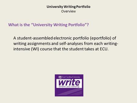 University Writing Portfolio Overview What is the “University Writing Portfolio”? A student-assembled electronic portfolio (eportfolio) of writing assignments.