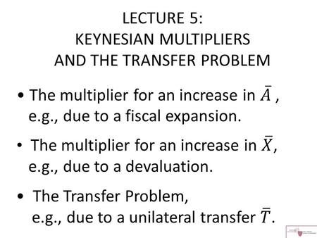 LECTURE 5: KEYNESIAN MULTIPLIERS AND THE TRANSFER PROBLEM.