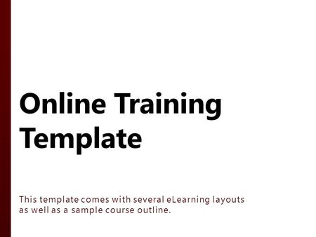 Online Training Template This template comes with several eLearning layouts as well as a sample course outline.