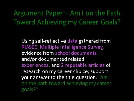 Argument Paper – Am I on the Path Toward Achieving my Career Goals? Using self-reflective data gathered from RIASEC, Multiple Intelligence Survey, evidence.