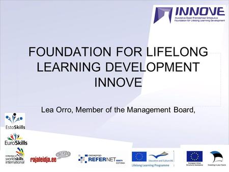 1 FOUNDATION FOR LIFELONG LEARNING DEVELOPMENT INNOVE Lea Orro, Member of the Management Board,