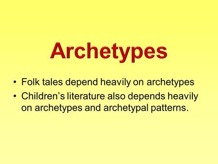 Folk tales depend heavily on archetypes Children’s literature also depends heavily on archetypes and archetypal patterns.