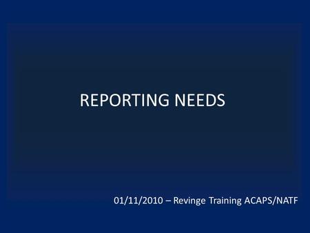 REPORTING NEEDS 01/11/2010 – Revinge Training ACAPS/NATF.