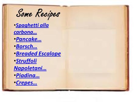 Some Recipes Spaghetti alla carbona… Pancake… Borsch… Breaded Escalope Struffoli Napoletani… Piadina… Crepes…