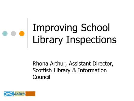 Improving School Library Inspections Rhona Arthur, Assistant Director, Scottish Library & Information Council.
