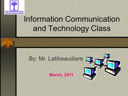 Information Communication and Technology Class By: Mr. Latibeaudiere March, 2011.