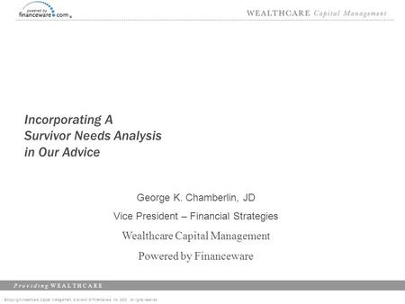 ©Copyright Wealthcare Capital Management, a division of Financeware, Inc. 2003 All rights reserved P r o v i d i n g W E A L T H C A R E Incorporating.