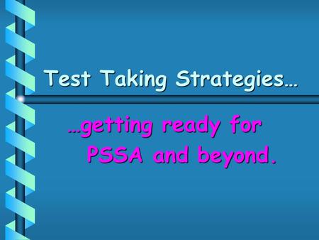Test Taking Strategies… …getting ready for PSSA and beyond. PSSA and beyond.