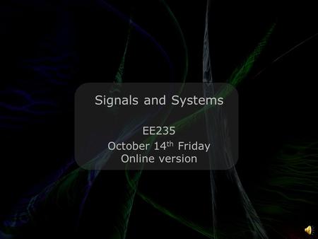 Leo Lam © 2010-2011 Signals and Systems EE235 October 14 th Friday Online version.