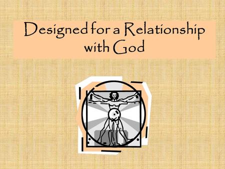 Designed for a Relationship with God. We have the capacity to know God. For the wrath of God is revealed from heaven against all ungodliness and unrighteousness.