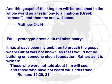 And this gospel of the kingdom will be preached in the whole world as a testimony to all nations (Greek “ethnos”), and then the end will come. Matthew.