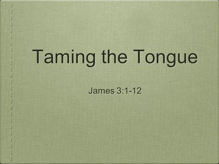 Taming the Tongue James 3:1-12.