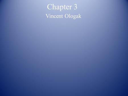 Chapter 3 Vincent Ologak. Chapter 3 Vincent Ologak
