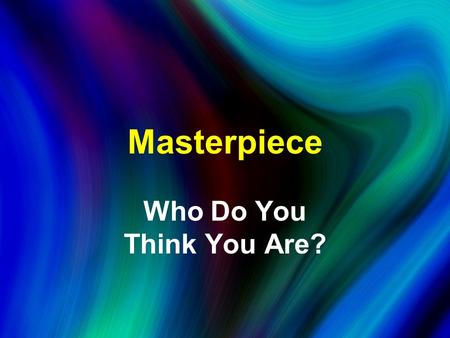 Masterpiece Who Do You Think You Are?. Without Christ, There’s Something Wrong with You.