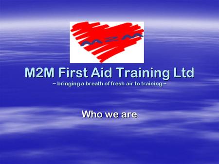 M2M First Aid Training Ltd ~ bringing a breath of fresh air to training ~ Who we are.