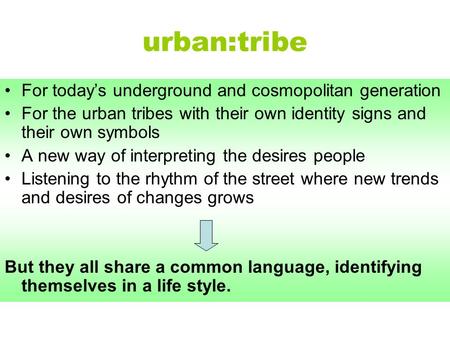 Urban:tribe For today’s underground and cosmopolitan generation For the urban tribes with their own identity signs and their own symbols A new way of interpreting.