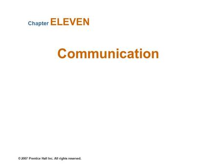 © 2007 Prentice Hall Inc. All rights reserved. Communication Chapter ELEVEN.