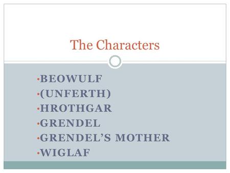 Beowulf (Unferth) Hrothgar Grendel Grendel’s Mother Wiglaf