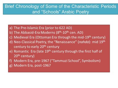 Brief Chronology of Some of the Characteristic Periods and “Schools” Arabic Poetry a)The Pre-Islamic Era (prior to 622 AD) b)The Abbasid-Era Moderns (8.