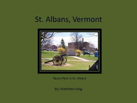 St. Albans, Vermont By: Matthew King Taylor Park in St. Albans.