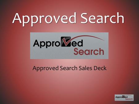 Approved Search Approved Search Sales Deck. Who We Are Approved Search is a dedicated advertising platform under the Seed Corn Advertising umbrella. Our.