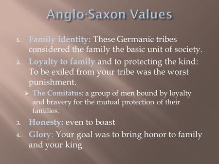 1. Family identity: These Germanic tribes considered the family the basic unit of society. 2. Loyalty to family and to protecting the kind: To be exiled.