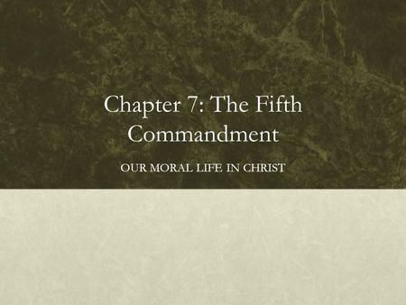 Chapter 7: The Fifth Commandment OUR MORAL LIFE IN CHRIST.
