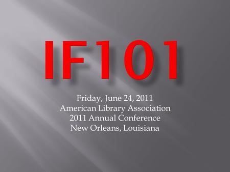 Friday, June 24, 2011 American Library Association 2011 Annual Conference New Orleans, Louisiana.