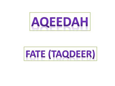 Fate (Taqdeer) Who has the knowledge of everything even before it is created? Allah subhanu ta’alaa Why are human beings the most special creations.