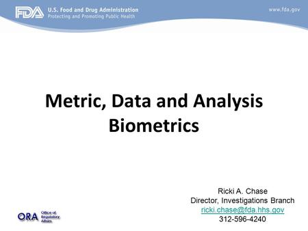 Metric, Data and Analysis Biometrics Ricki A. Chase Director, Investigations Branch 312-596-4240.