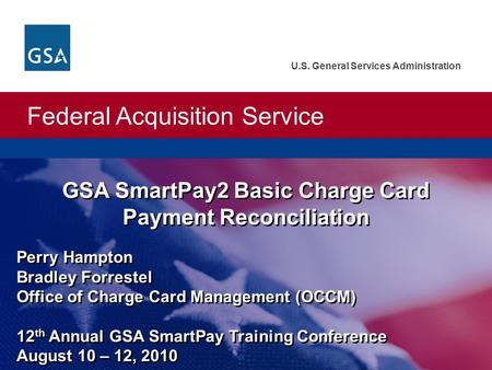 Federal Acquisition Service U.S. General Services Administration GSA SmartPay2 Basic Charge Card Payment Reconciliation Perry Hampton Bradley Forrestel.