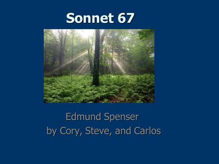 Sonnet 67 Edmund Spenser by Cory, Steve, and Carlos by Cory, Steve, and Carlos.
