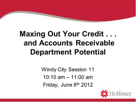 Maxing Out Your Credit... and Accounts Receivable Department Potential Windy City Session 11 10:10 am – 11:00 am Friday, June 8 th 2012.