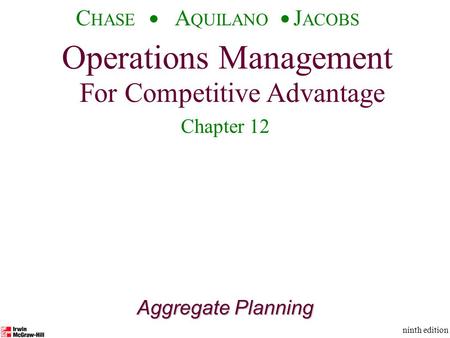 Operations Management For Competitive Advantage © The McGraw-Hill Companies, Inc., 2001 C HASE A QUILANO J ACOBS ninth edition 1 Aggregate Planning Operations.