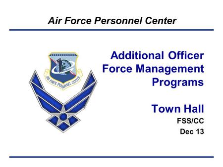 Air Force Personnel Center FSS/CC Dec 13 Additional Officer Force Management Programs Town Hall.