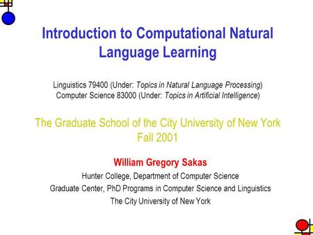 Introduction to Computational Natural Language Learning Linguistics 79400 (Under: Topics in Natural Language Processing ) Computer Science 83000 (Under: