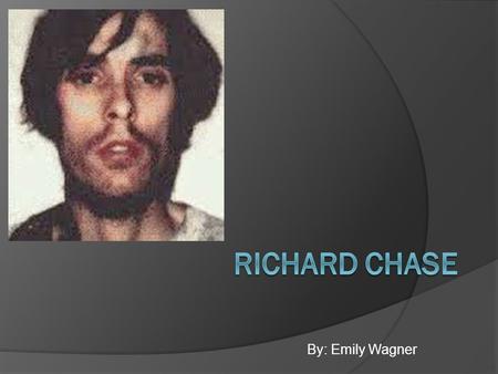 Richard Chase By: Emily Wagner.