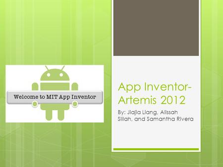 App Inventor- Artemis 2012 By: Jiajia Liang, Alissah Sillah, and Samantha Rivera.