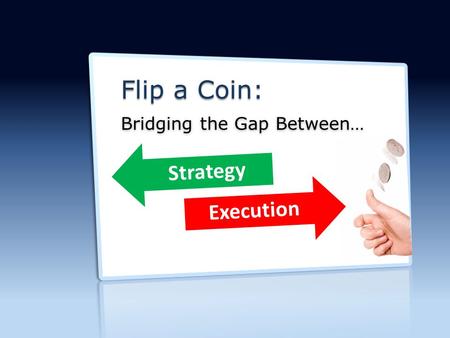 Flip-a-Coin| Bridging the Gap Between Strategy & Execution Flip a Coin: Bridging the Gap Between… Strategy Execution.