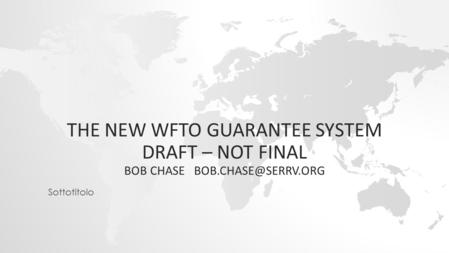 THE NEW WFTO GUARANTEE SYSTEM DRAFT – NOT FINAL BOB CHASE Sottotitolo.