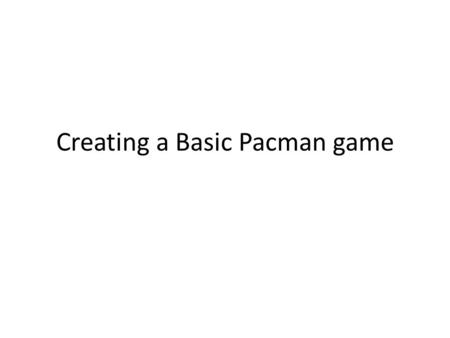 Creating a Basic Pacman game