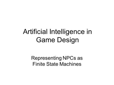 Artificial Intelligence in Game Design Representing NPCs as Finite State Machines.