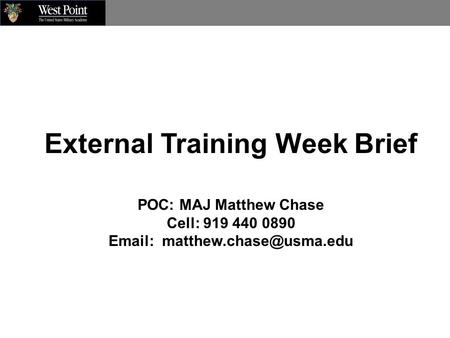 External Training Week Brief POC: MAJ Matthew Chase Cell: 919 440 0890