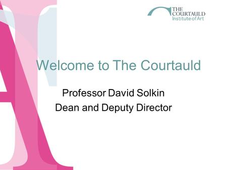 Welcome to The Courtauld Professor David Solkin Dean and Deputy Director.