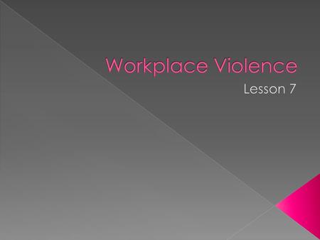  Violence in the workplace is a potential source of injury or even death for workers.  Although most workers will never experience any form of workplace.