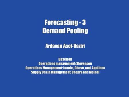 Measures of Effectiveness 1 Ardavan Asef-Vaziri 6/4/2009 Forecasting - 4 Chapter 7 Demand Forecasting in a Supply Chain Forecasting - 3 Demand Pooling.