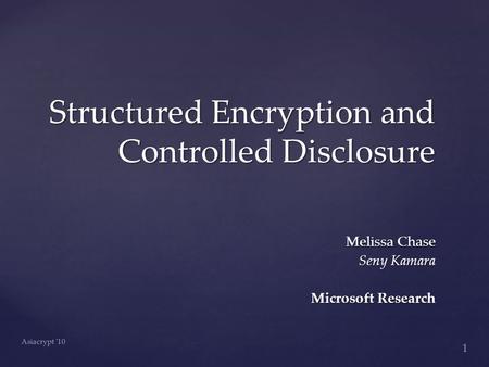 Structured Encryption and Controlled Disclosure Melissa Chase Seny Kamara Microsoft Research Asiacrypt '10 1.